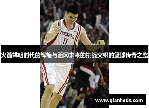 火箭姚明时代的辉煌与篮网未来的挑战交织的篮球传奇之路