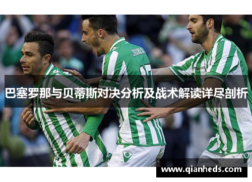 巴塞罗那与贝蒂斯对决分析及战术解读详尽剖析
